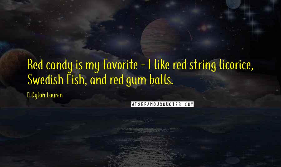 Dylan Lauren Quotes: Red candy is my favorite - I like red string licorice, Swedish Fish, and red gum balls.
