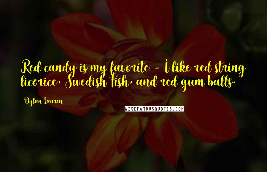 Dylan Lauren Quotes: Red candy is my favorite - I like red string licorice, Swedish Fish, and red gum balls.