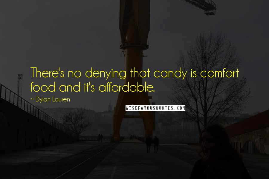 Dylan Lauren Quotes: There's no denying that candy is comfort food and it's affordable.