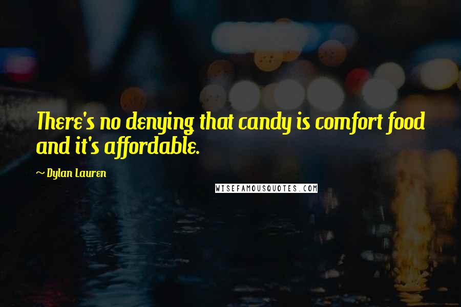 Dylan Lauren Quotes: There's no denying that candy is comfort food and it's affordable.