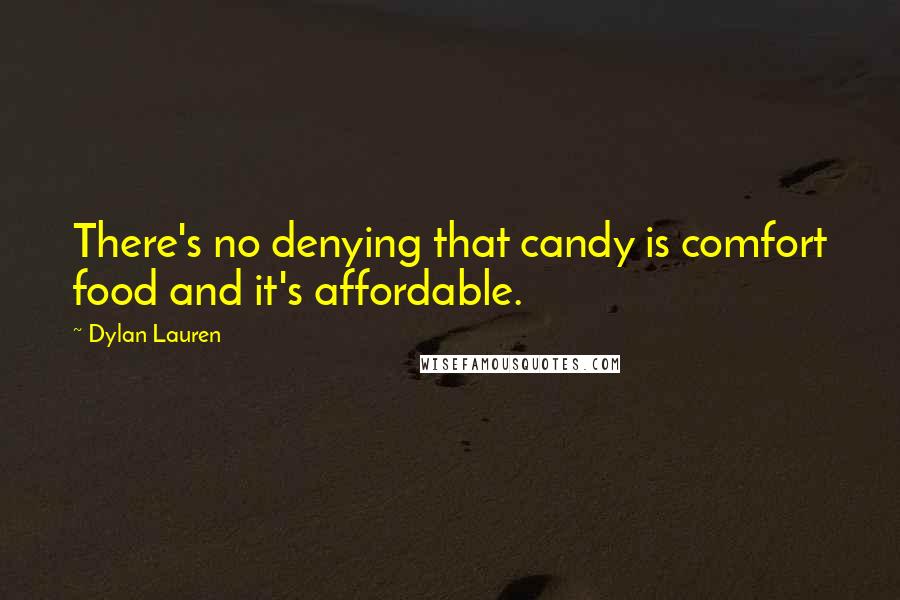 Dylan Lauren Quotes: There's no denying that candy is comfort food and it's affordable.