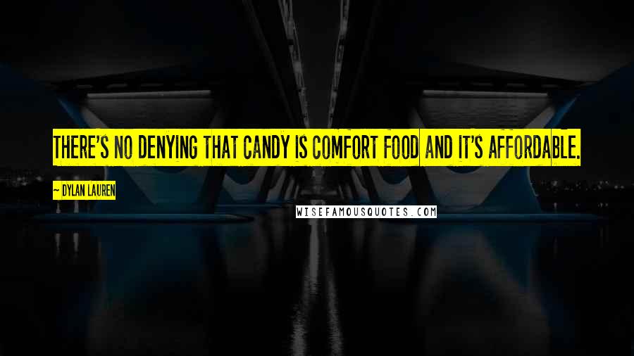 Dylan Lauren Quotes: There's no denying that candy is comfort food and it's affordable.