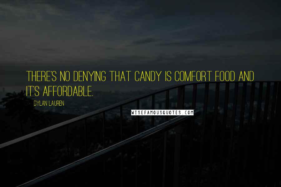 Dylan Lauren Quotes: There's no denying that candy is comfort food and it's affordable.