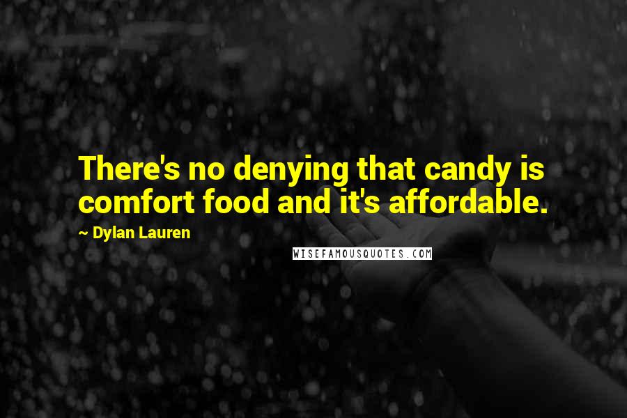 Dylan Lauren Quotes: There's no denying that candy is comfort food and it's affordable.