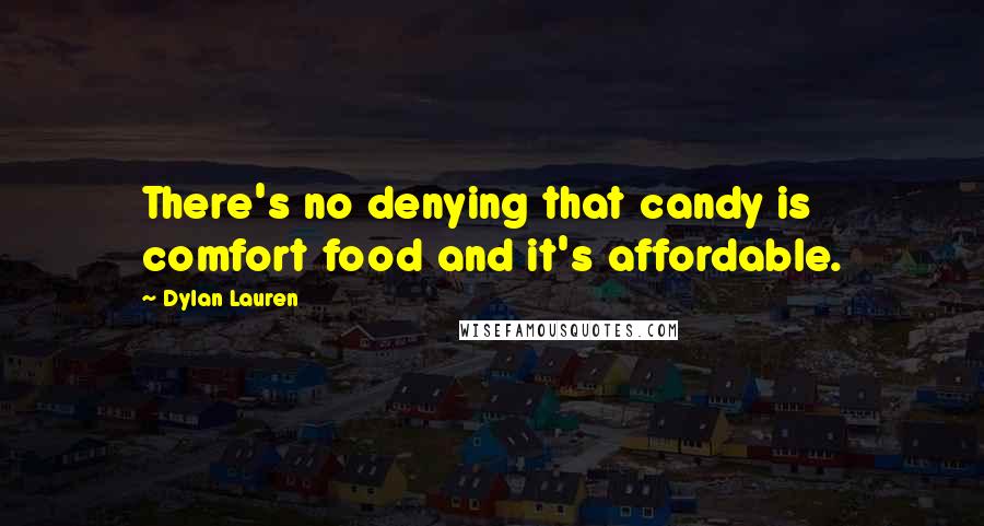 Dylan Lauren Quotes: There's no denying that candy is comfort food and it's affordable.