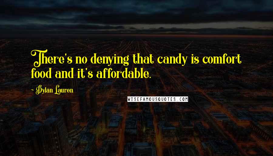 Dylan Lauren Quotes: There's no denying that candy is comfort food and it's affordable.