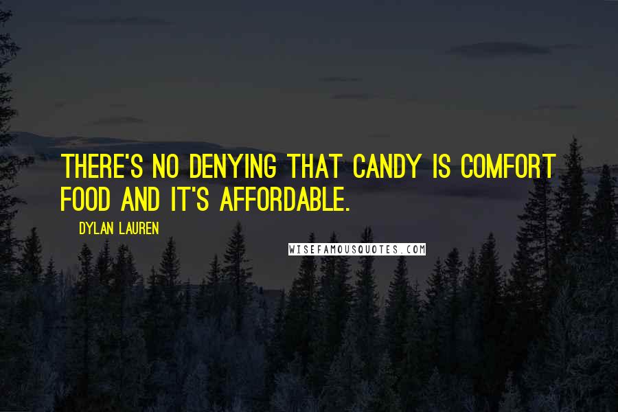 Dylan Lauren Quotes: There's no denying that candy is comfort food and it's affordable.