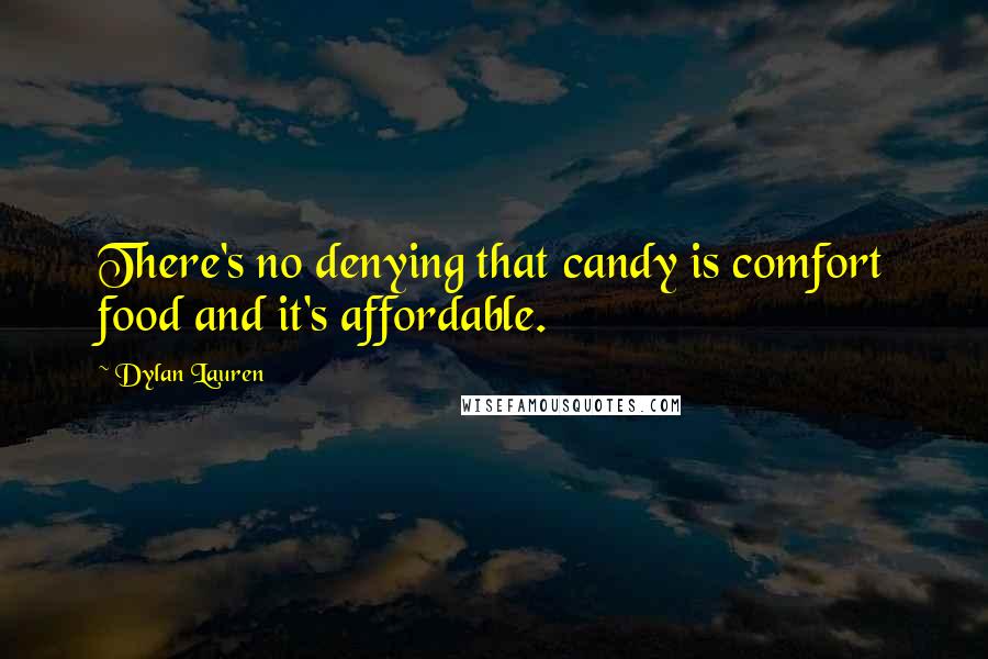 Dylan Lauren Quotes: There's no denying that candy is comfort food and it's affordable.