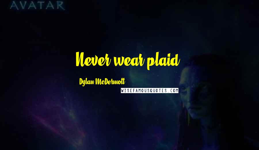 Dylan McDermott Quotes: Never wear plaid.