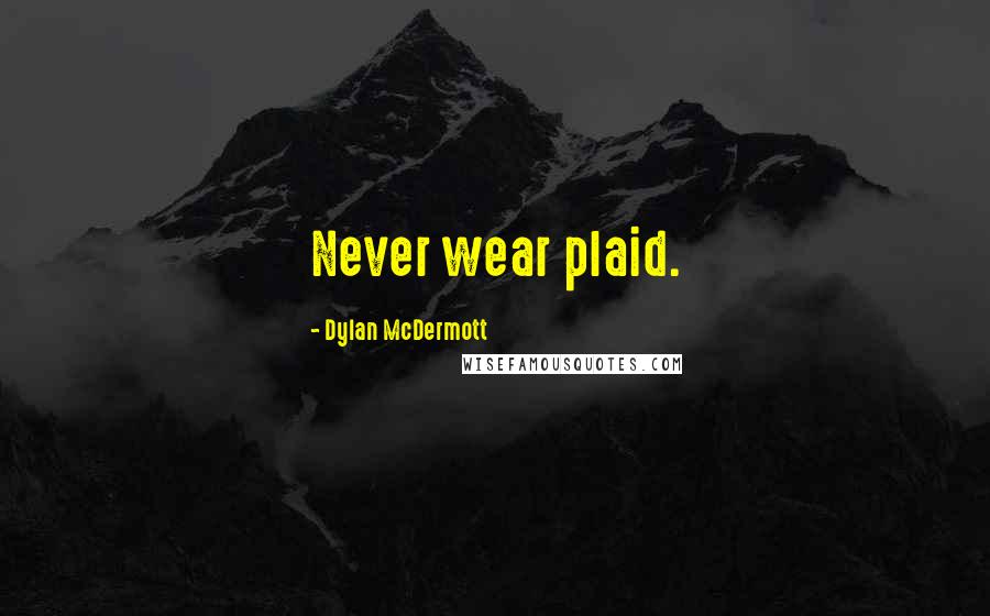 Dylan McDermott Quotes: Never wear plaid.