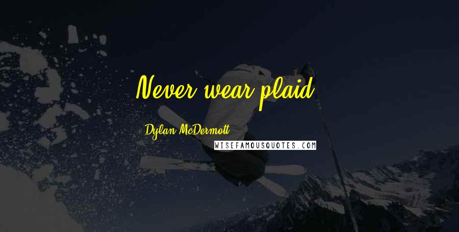 Dylan McDermott Quotes: Never wear plaid.