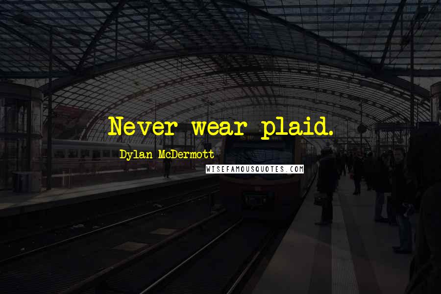 Dylan McDermott Quotes: Never wear plaid.