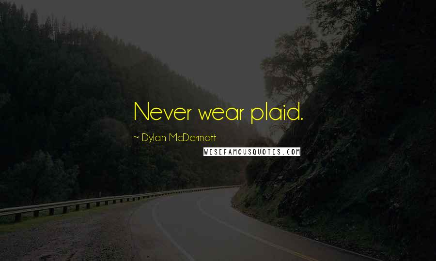 Dylan McDermott Quotes: Never wear plaid.