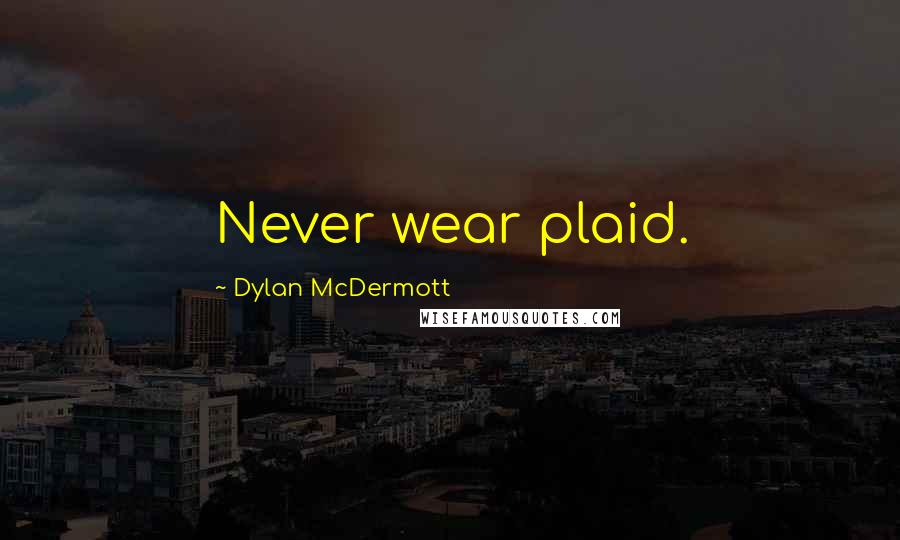 Dylan McDermott Quotes: Never wear plaid.