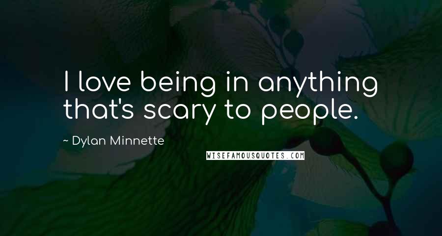 Dylan Minnette Quotes: I love being in anything that's scary to people.