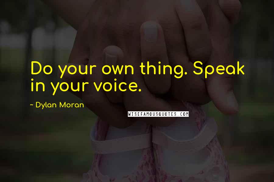 Dylan Moran Quotes: Do your own thing. Speak in your voice.