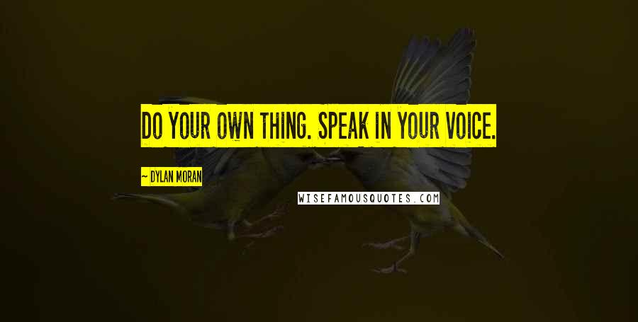 Dylan Moran Quotes: Do your own thing. Speak in your voice.