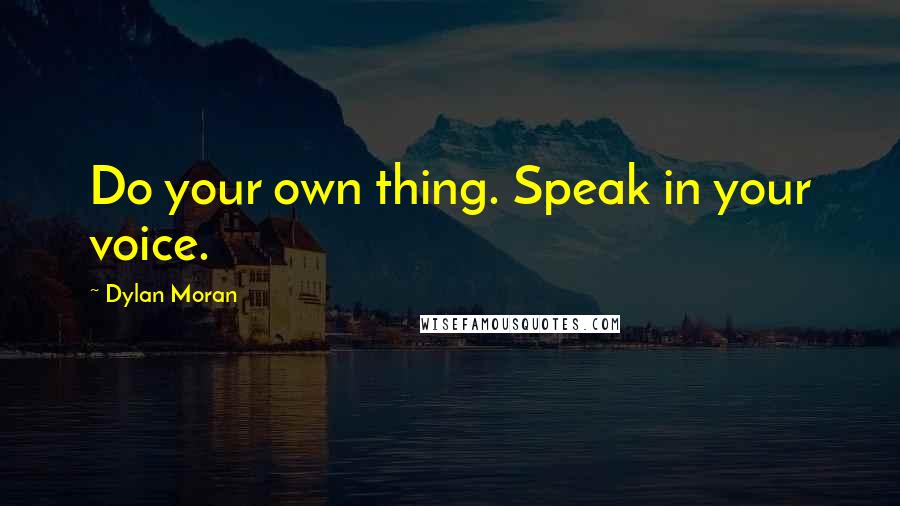 Dylan Moran Quotes: Do your own thing. Speak in your voice.