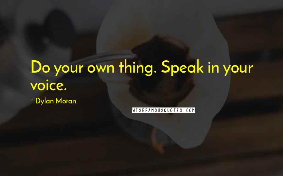 Dylan Moran Quotes: Do your own thing. Speak in your voice.