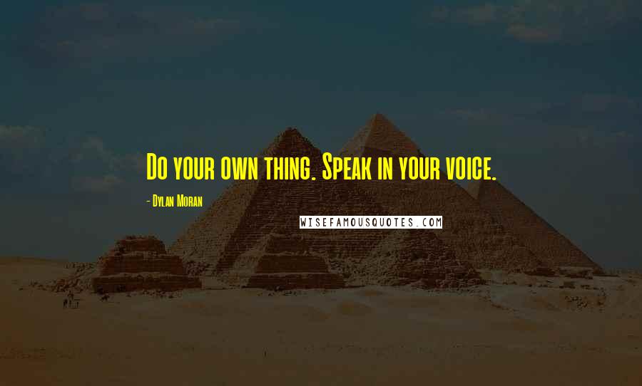 Dylan Moran Quotes: Do your own thing. Speak in your voice.