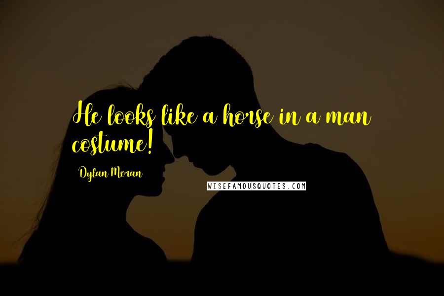 Dylan Moran Quotes: He looks like a horse in a man costume!