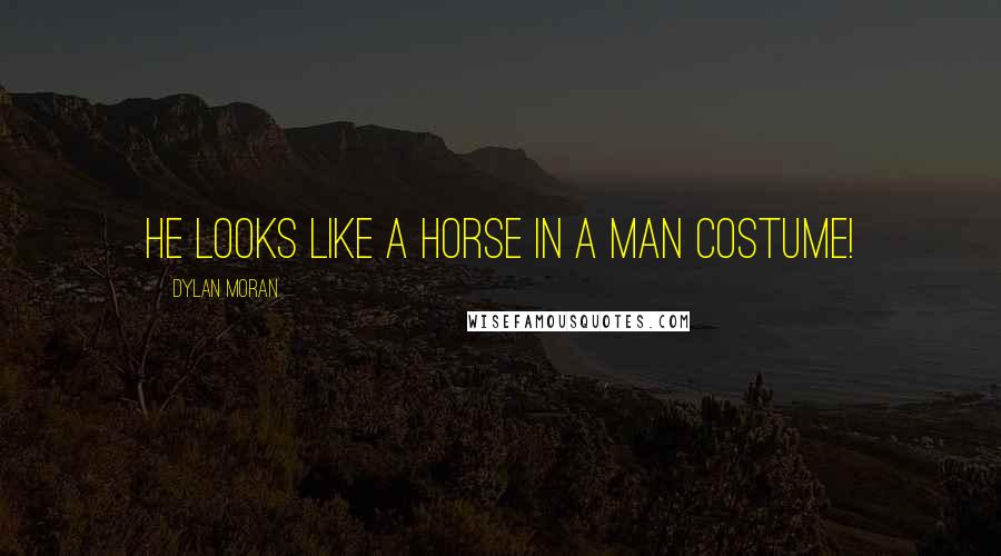 Dylan Moran Quotes: He looks like a horse in a man costume!