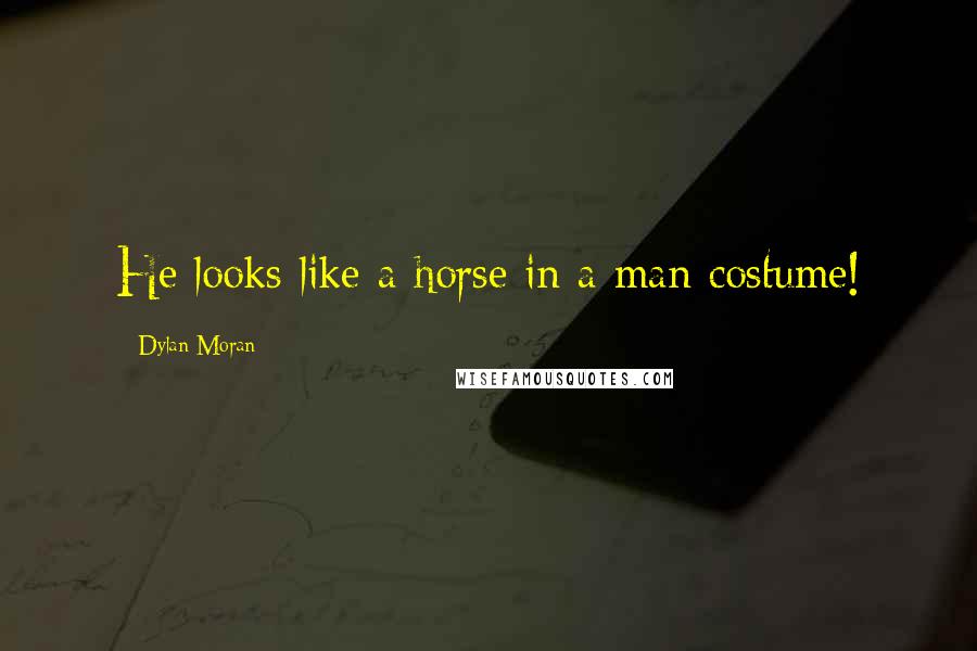 Dylan Moran Quotes: He looks like a horse in a man costume!