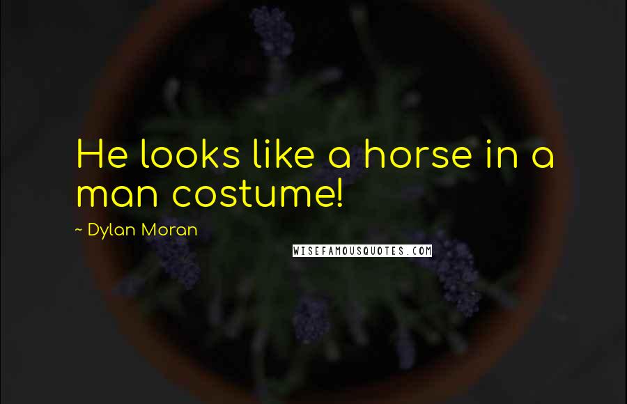 Dylan Moran Quotes: He looks like a horse in a man costume!