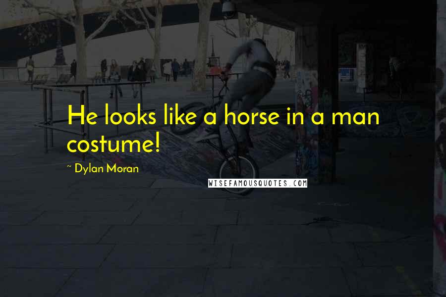 Dylan Moran Quotes: He looks like a horse in a man costume!