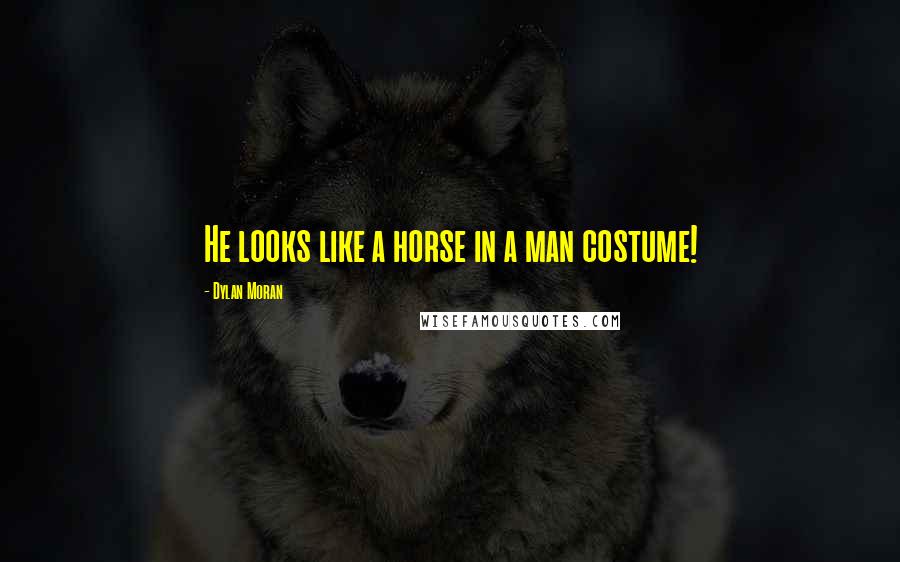 Dylan Moran Quotes: He looks like a horse in a man costume!