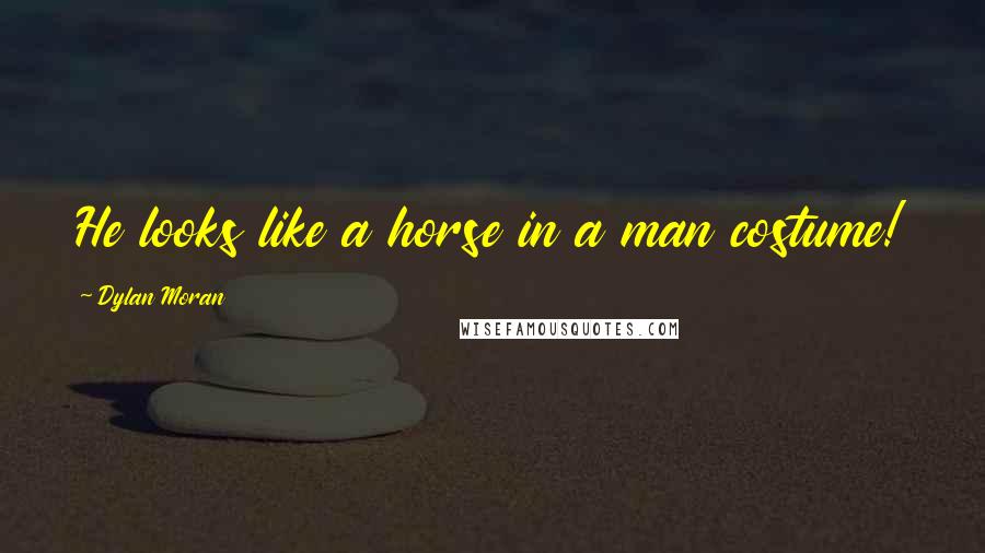 Dylan Moran Quotes: He looks like a horse in a man costume!