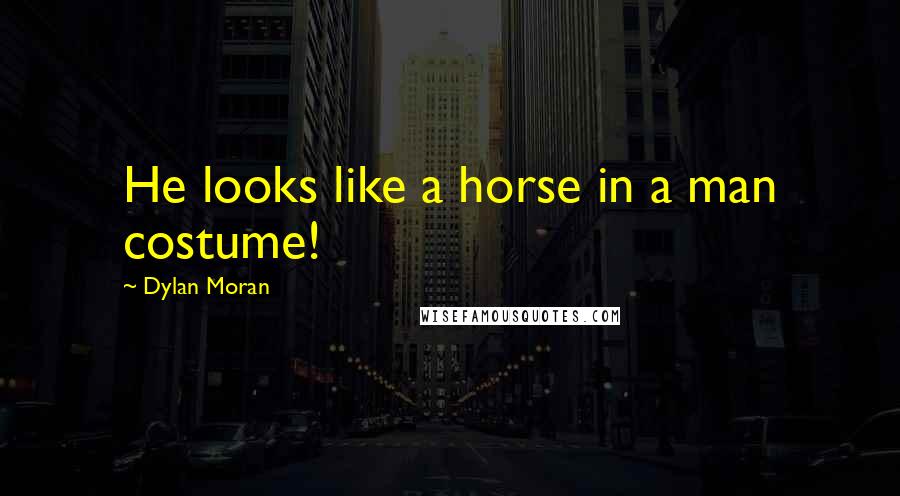 Dylan Moran Quotes: He looks like a horse in a man costume!