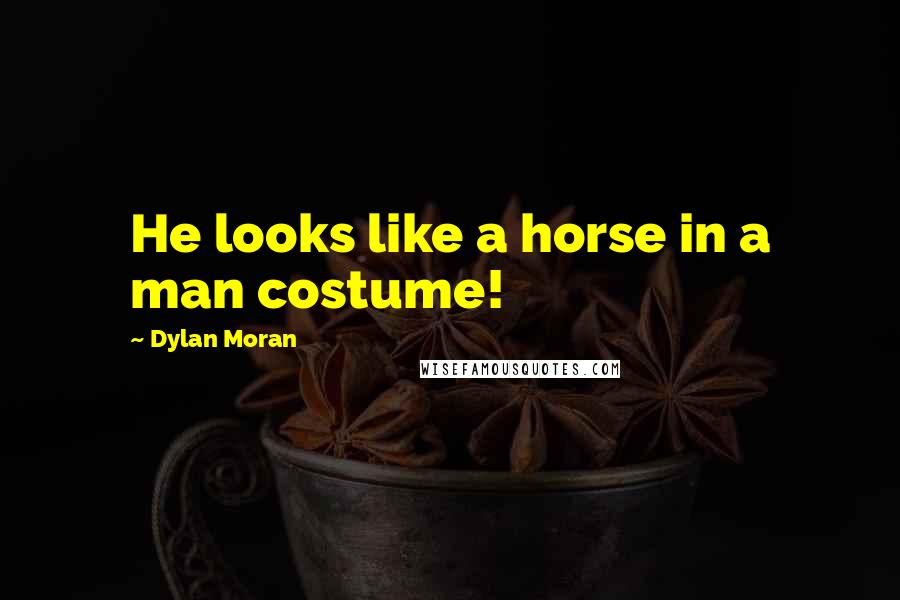 Dylan Moran Quotes: He looks like a horse in a man costume!
