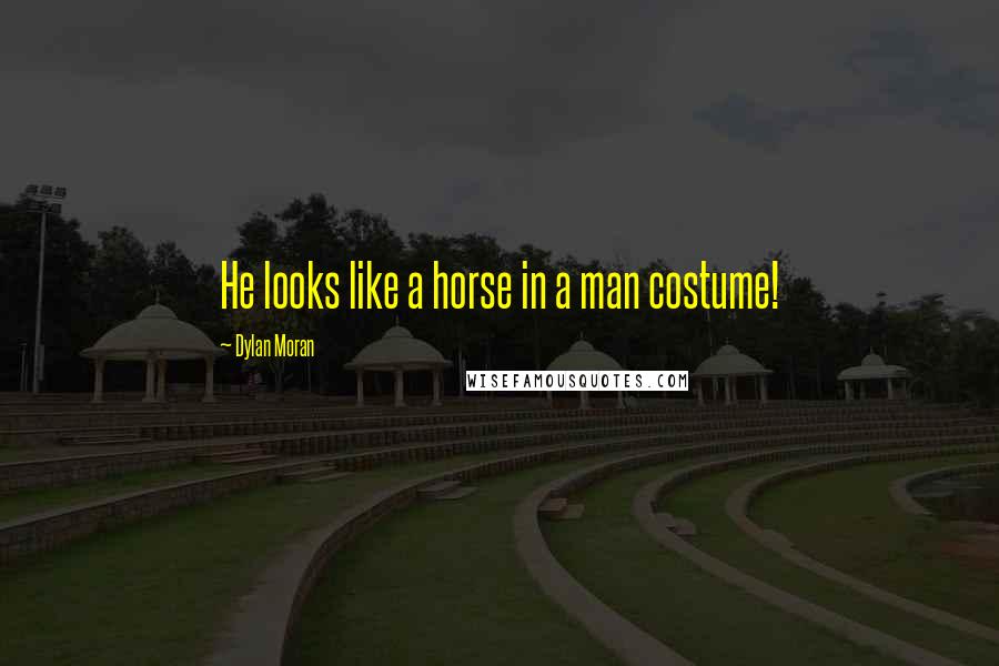 Dylan Moran Quotes: He looks like a horse in a man costume!