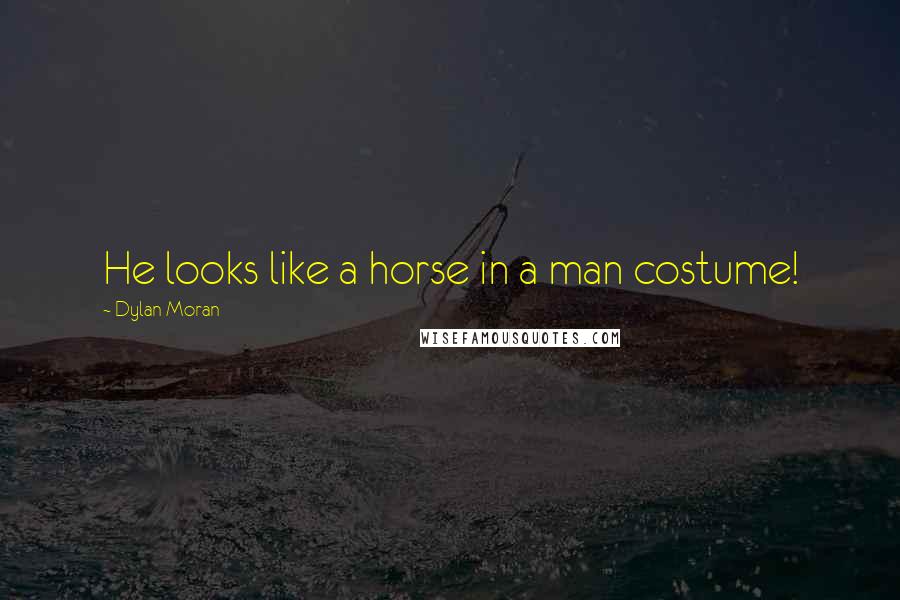 Dylan Moran Quotes: He looks like a horse in a man costume!