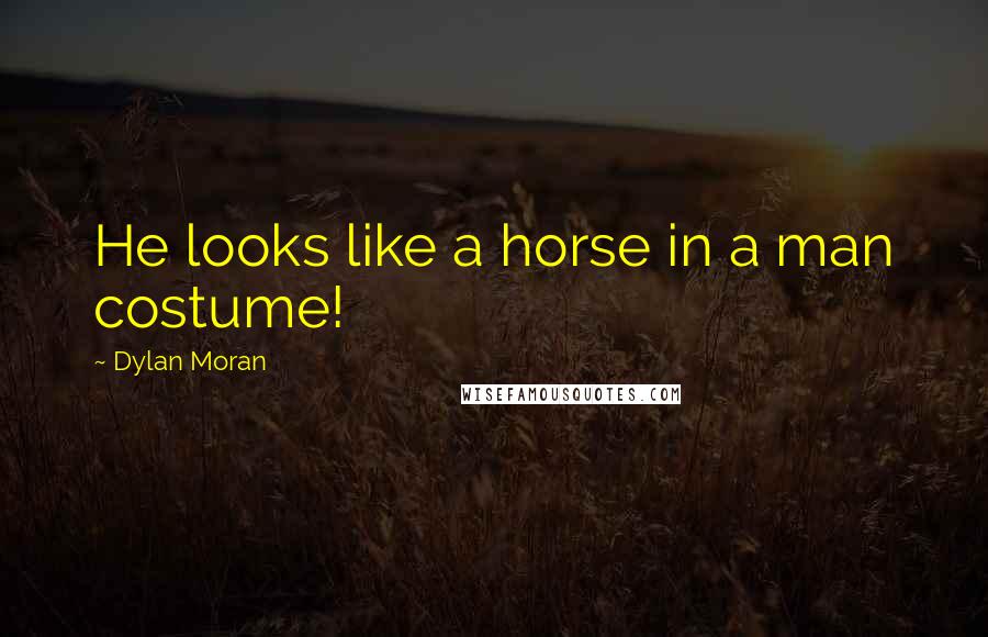 Dylan Moran Quotes: He looks like a horse in a man costume!