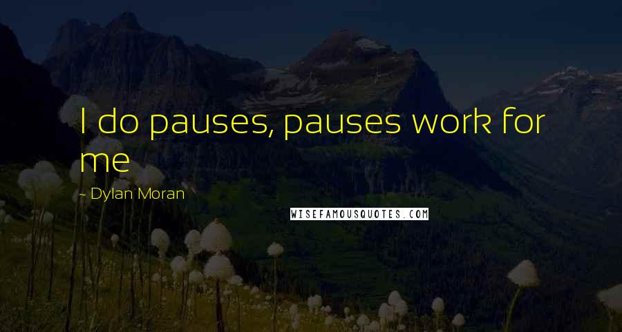 Dylan Moran Quotes: I do pauses, pauses work for me