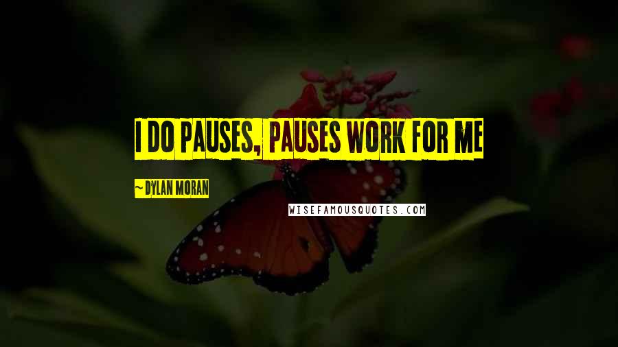 Dylan Moran Quotes: I do pauses, pauses work for me
