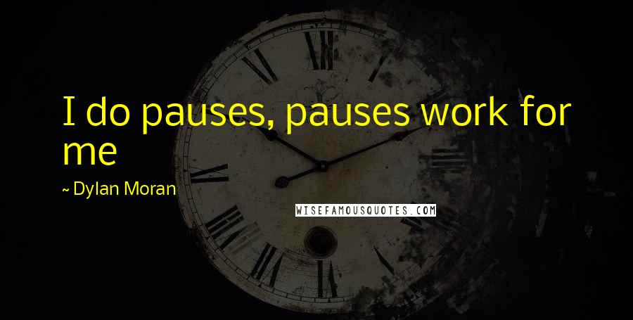 Dylan Moran Quotes: I do pauses, pauses work for me