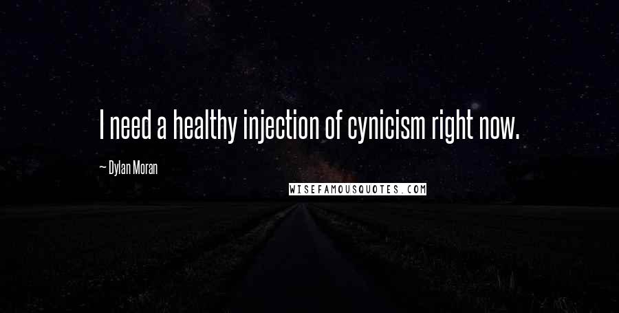 Dylan Moran Quotes: I need a healthy injection of cynicism right now.