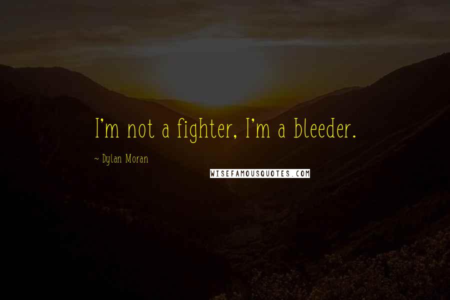 Dylan Moran Quotes: I'm not a fighter, I'm a bleeder.