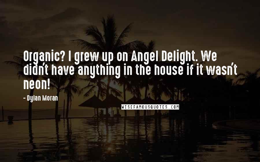 Dylan Moran Quotes: Organic? I grew up on Angel Delight. We didn't have anything in the house if it wasn't neon!