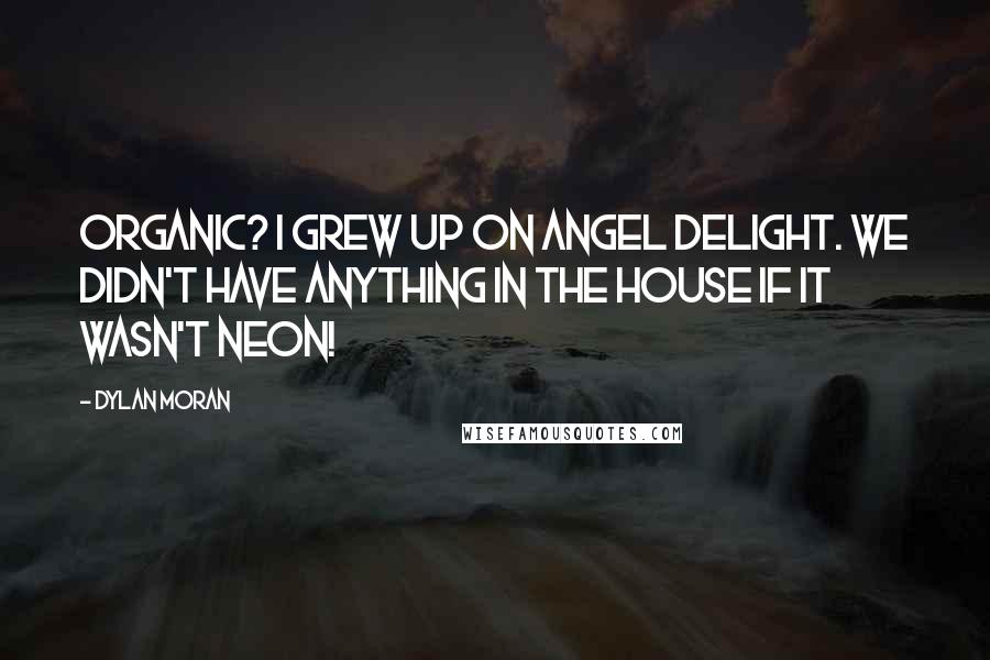 Dylan Moran Quotes: Organic? I grew up on Angel Delight. We didn't have anything in the house if it wasn't neon!