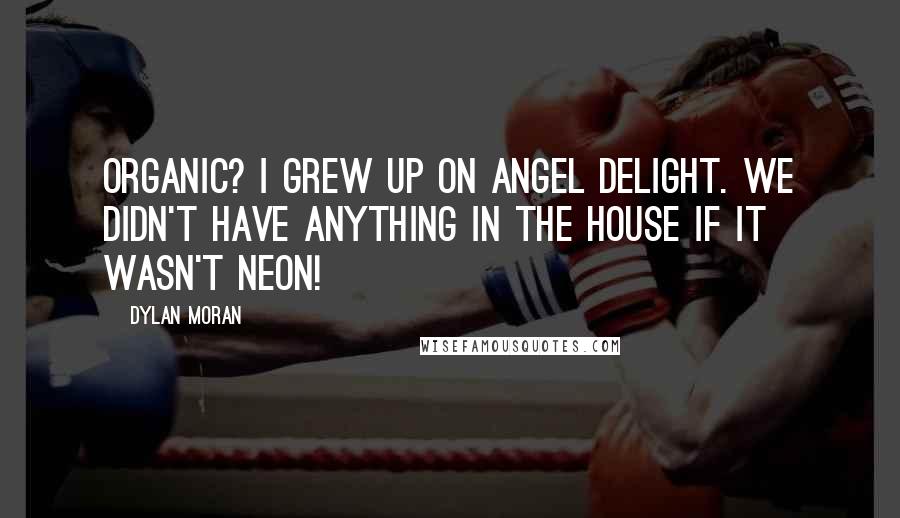 Dylan Moran Quotes: Organic? I grew up on Angel Delight. We didn't have anything in the house if it wasn't neon!