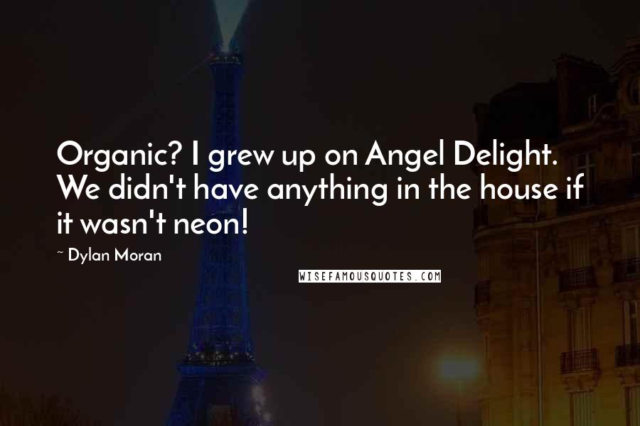 Dylan Moran Quotes: Organic? I grew up on Angel Delight. We didn't have anything in the house if it wasn't neon!