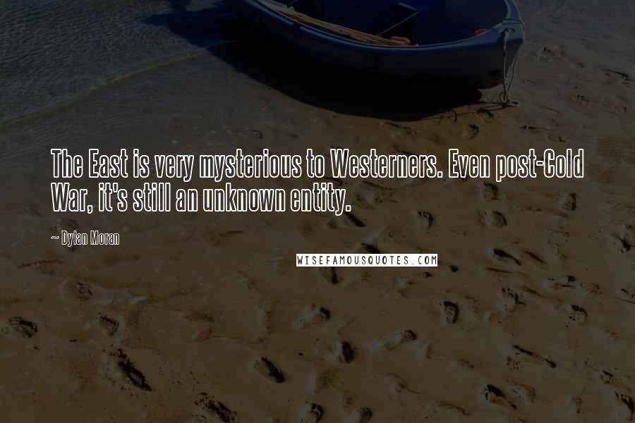 Dylan Moran Quotes: The East is very mysterious to Westerners. Even post-Cold War, it's still an unknown entity.