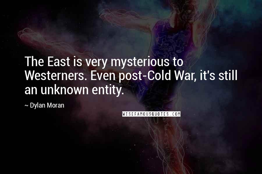 Dylan Moran Quotes: The East is very mysterious to Westerners. Even post-Cold War, it's still an unknown entity.