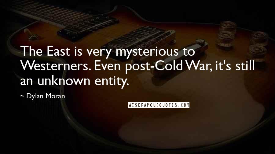 Dylan Moran Quotes: The East is very mysterious to Westerners. Even post-Cold War, it's still an unknown entity.