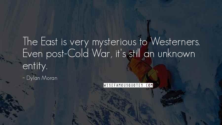 Dylan Moran Quotes: The East is very mysterious to Westerners. Even post-Cold War, it's still an unknown entity.