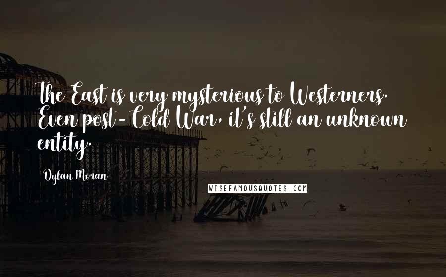 Dylan Moran Quotes: The East is very mysterious to Westerners. Even post-Cold War, it's still an unknown entity.